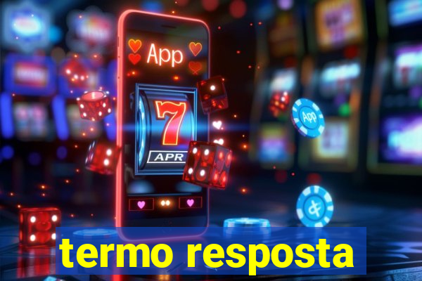 termo resposta